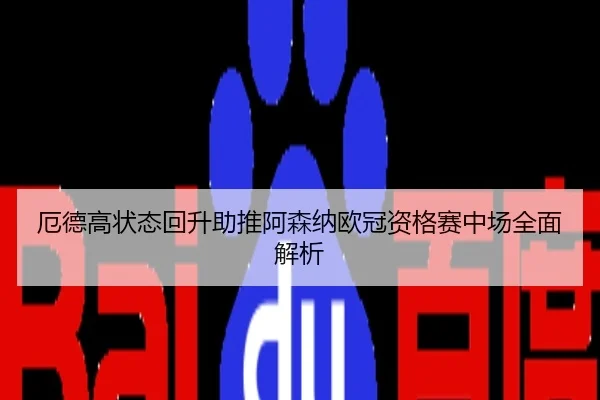 厄德高状态回升助推阿森纳欧冠资格赛中场全面解析