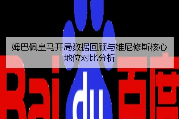 姆巴佩皇马开局数据回顾与维尼修斯核心地位对比分析