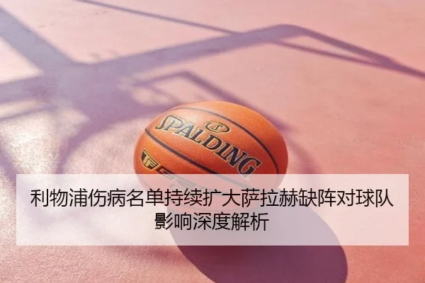 利物浦伤病名单持续扩大萨拉赫缺阵对球队影响深度解析